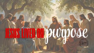 Jesus lived on purpose