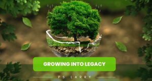 Growing into Legacy - Ps Larry