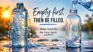 Empty first, then be filled with the Holy Spirit
