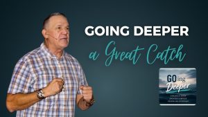 GOing deeper - a great catch - Ps Larry Elliott