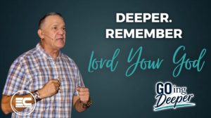 Ps Larry - Remember the Lord your God - GOing deeper