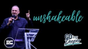 Ps Larry Elliott - Unshakeable, GOing deeper